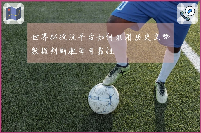 世界杯投注平台如何利用历史交锋数据判断胜率可靠性