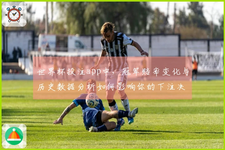 世界杯投注app中，冠军赔率变化与历史数据分析如何影响你的下注决策？